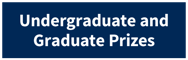 Click to go to Undergraduate and Graduate Prizes section